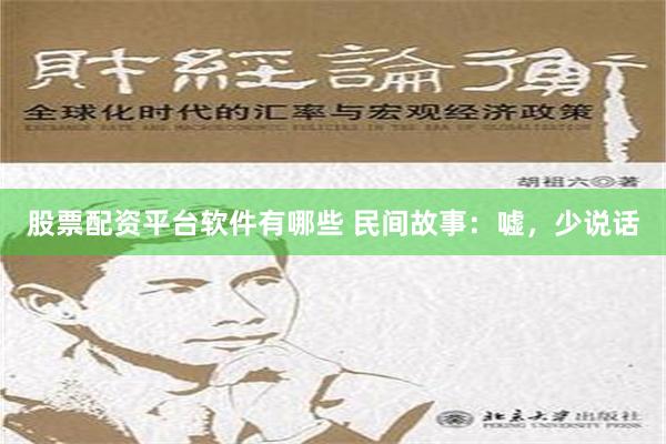 股票配资平台软件有哪些 民间故事：嘘，少说话