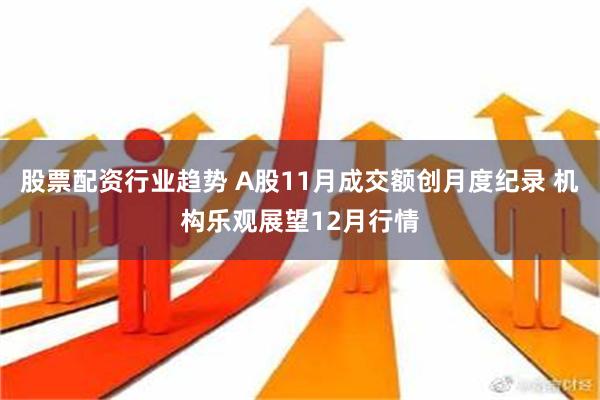 股票配资行业趋势 A股11月成交额创月度纪录 机构乐观展望12月行情