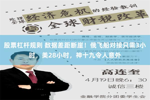 股票杠杆规则 数据差距断崖！俄飞船对接只需3小时，美28小时，神十九令人意外