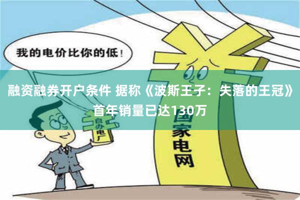 融资融券开户条件 据称《波斯王子：失落的王冠》首年销量已达130万